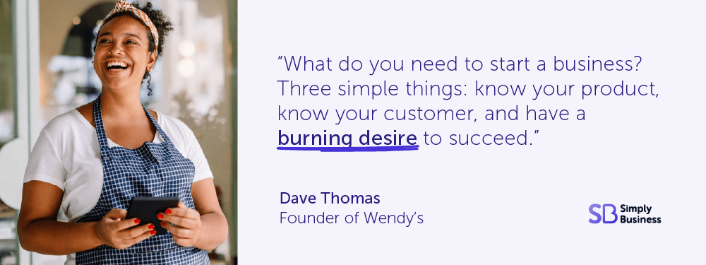 Motivational business quote saying: What do you need to start a business? Three simple things: know your product better than anyone, know your customer, and have a burning desire to succeed